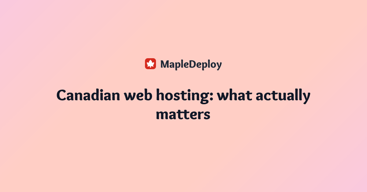 Canadian web hosting: what actually matters | MapleDeploy